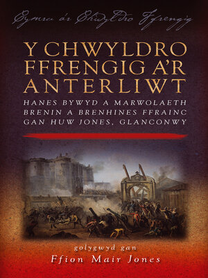 cover image of Y Chwyldro Ffrengig a'r Anterliwt: Hanes Bywyd a Marwolaeth Brenin a Brenhines Ffrainc Gan Huw Jones, Glanconwy